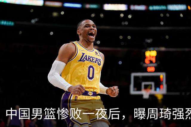中国男篮惨败一夜后，曝周琦强烈希望征战亚运会！郭士强难辞其咎